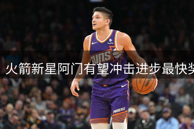 火箭新星阿门有望冲击进步最快奖 场均得分或超20分