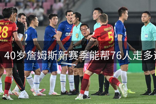40岁詹姆斯新赛季能帮76人走多远？关键数据解析